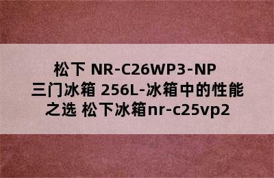 松下 NR-C26WP3-NP 三门冰箱 256L-冰箱中的性能之选 松下冰箱nr-c25vp2